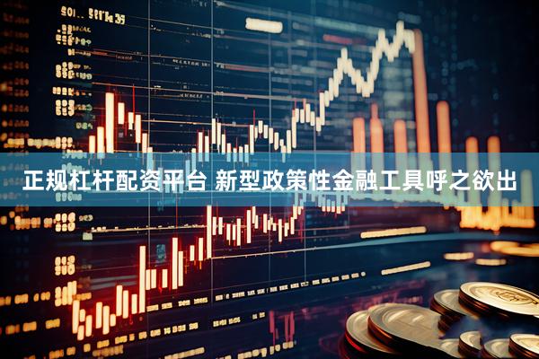 正规杠杆配资平台 新型政策性金融工具呼之欲出
